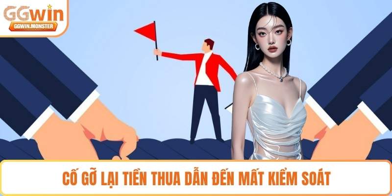 Cố gỡ lại tiền thua dẫn đến mất kiểm soát